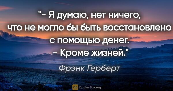 Фрэнк Герберт цитата: "- Я думаю, нет ничего, что не могло бы быть восстановлено с..."