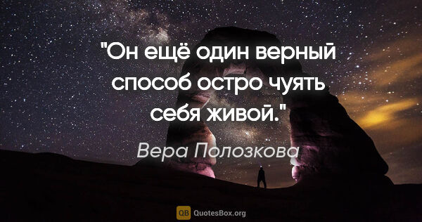 Вера Полозкова цитата: "Он ещё один верный способ остро чуять себя живой."