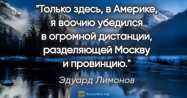 Эдуард Лимонов цитата: "Только здесь, в Америке, я воочию убедился в огромной..."