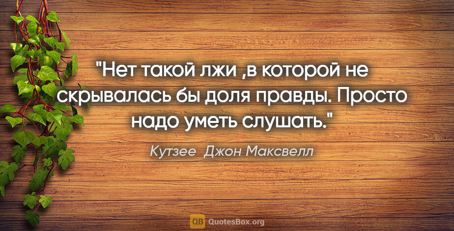 Кутзее  Джон Максвелл цитата: "Нет такой лжи ,в которой не скрывалась бы доля правды. Просто..."