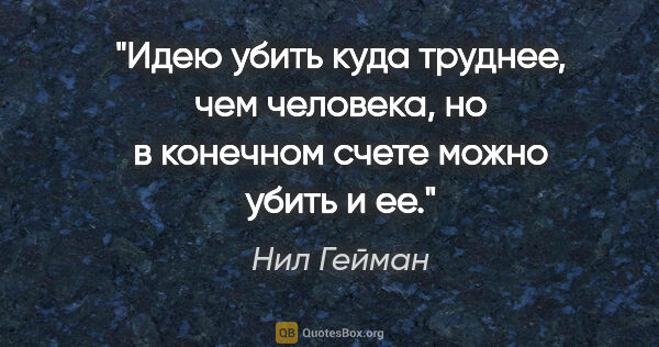 Нил Гейман цитата: "Идею убить куда труднее, чем человека, но в конечном счете..."