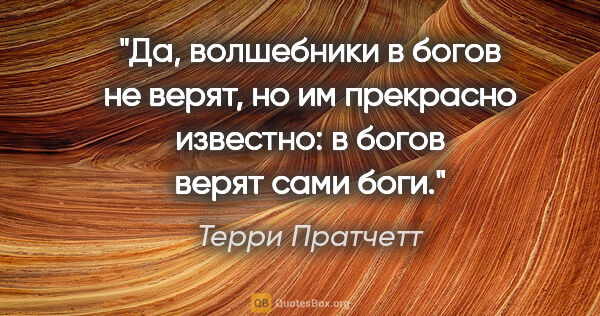 Терри Пратчетт цитата: "Да, волшебники в богов не верят, но им прекрасно известно: в..."