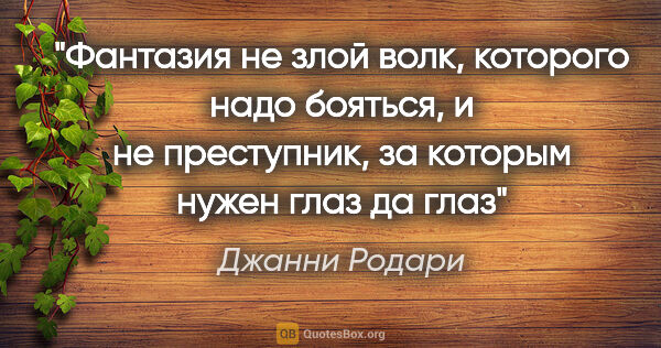 Джанни Родари цитата: "Фантазия не «злой волк», которого надо бояться, и не..."