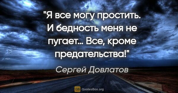 Сергей Довлатов цитата: "Я все могу простить. И бедность меня не пугает… Все, кроме..."