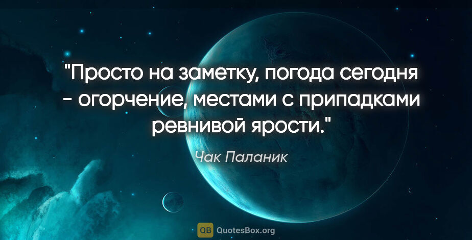 Чак Паланик цитата: "Просто на заметку, погода сегодня - огорчение, местами с..."