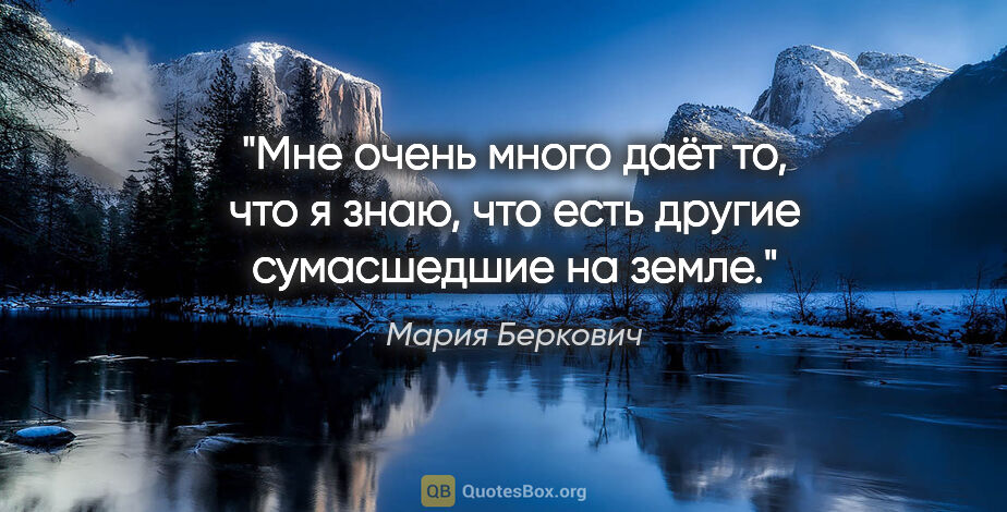 Мария Беркович цитата: "Мне очень много даёт то, что я знаю, что есть другие..."