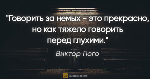 Виктор Гюго цитата: "Говорить за немых - это прекрасно, но как тяжело говорить..."