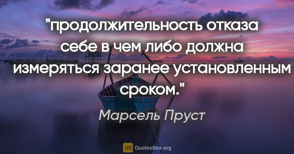 Марсель Пруст цитата: "продолжительность отказа себе в чем либо должна измеряться..."