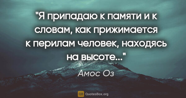 Амос Оз цитата: "Я припадаю к памяти и к словам, как прижимается к перилам..."
