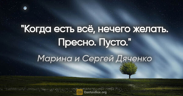 Марина и Сергей Дяченко цитата: "Когда есть всё, нечего желать. Пресно. Пусто."