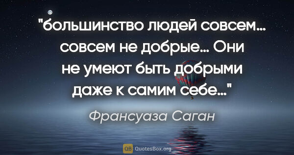 Франсуаза Саган цитата: "большинство людей совсем… совсем не добрые… Они не умеют быть..."