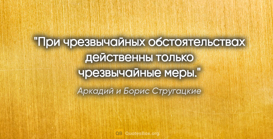 Аркадий и Борис Стругацкие цитата: "При чрезвычайных обстоятельствах действенны только..."
