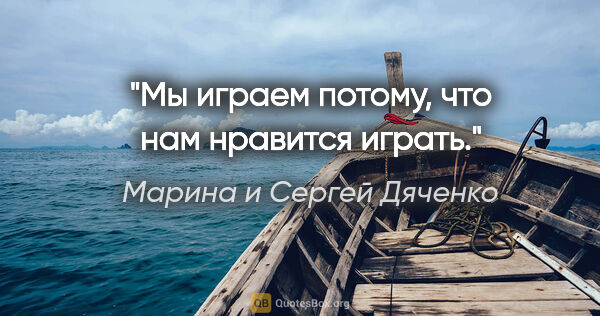 Марина и Сергей Дяченко цитата: "Мы играем потому, что нам нравится играть."