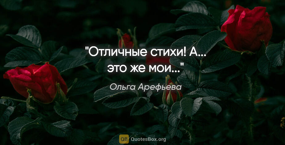 Ольга Арефьева цитата: "Отличные стихи! А... это же мои..."