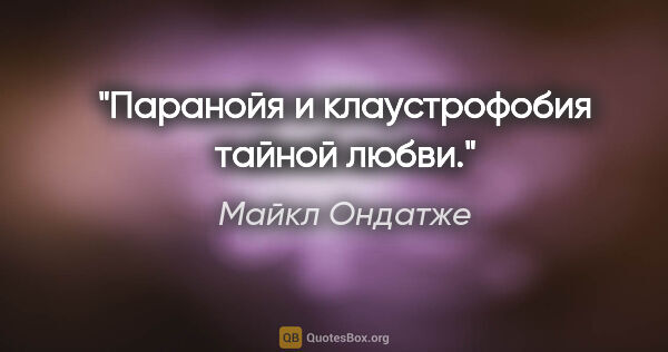 Майкл Ондатже цитата: "Паранойя и клаустрофобия тайной любви."