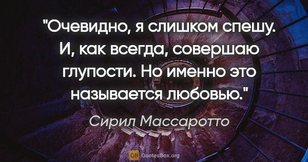 Сирил Массаротто цитата: "Очевидно, я слишком спешу. И, как всегда, совершаю..."