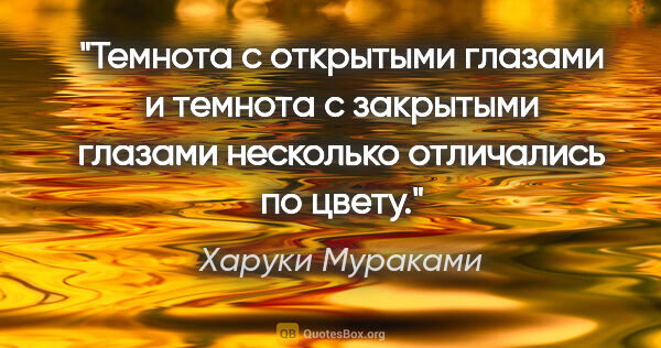 Харуки Мураками цитата: "«Темнота с открытыми глазами и темнота с закрытыми глазами..."