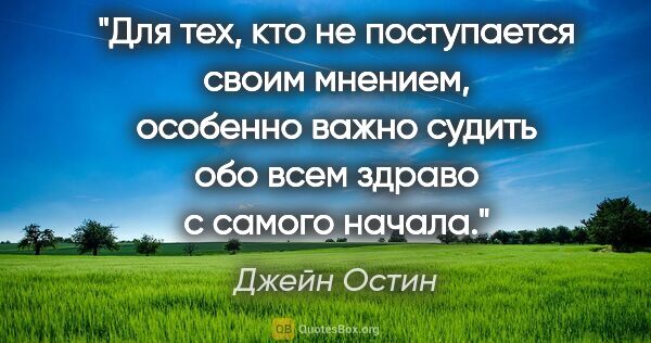 Джейн Остин цитата: "Для тех, кто не поступается своим мнением, особенно важно..."