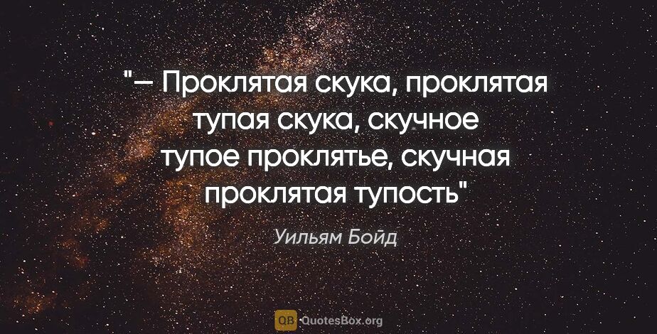 Уильям Бойд цитата: "— Проклятая скука, проклятая тупая скука, скучное тупое..."