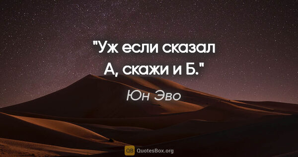 Юн Эво цитата: "Уж если сказал А, скажи и Б."