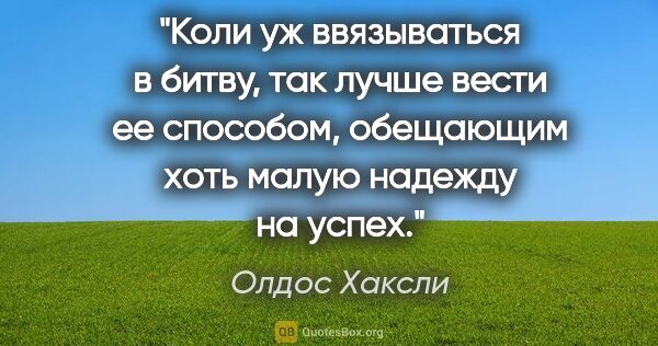 Олдос Хаксли цитата: "Коли уж ввязываться в битву, так лучше вести ее способом,..."