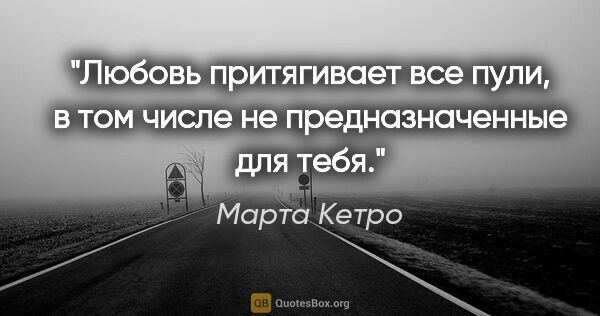 Марта Кетро цитата: "Любовь притягивает все пули, в том числе не предназначенные..."