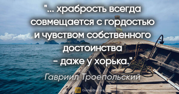 Гавриил Троепольский цитата: ""... храбрость всегда совмещается с гордостью и чувством..."