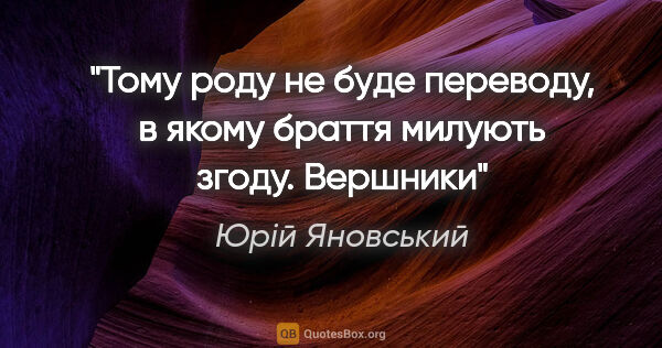 Юрій Яновський цитата: "Тому роду не буде переводу, в якому браття милують..."