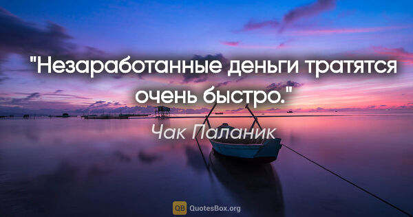 Чак Паланик цитата: "Незаработанные деньги тратятся очень быстро."