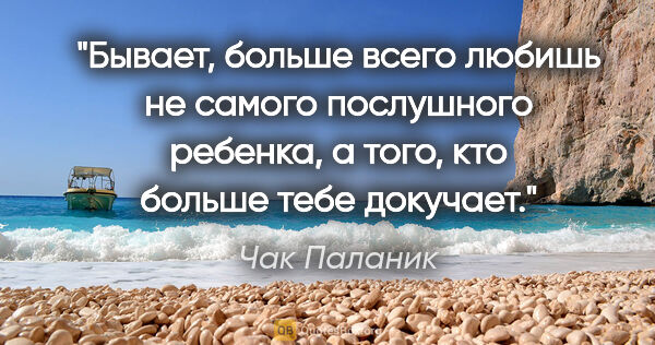 Чак Паланик цитата: "Бывает, больше всего любишь не самого послушного ребенка, а..."