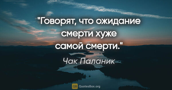 Чак Паланик цитата: "Говорят, что ожидание смерти хуже самой смерти."