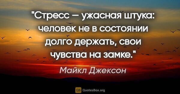 Майкл Джексон цитата: "Стресс — ужасная штука: человек не в состоянии долго держать,..."