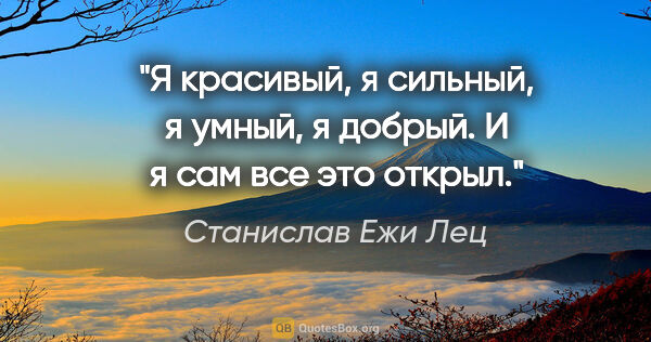 Станислав Ежи Лец цитата: "Я красивый, я сильный, я умный, я добрый. И я сам все это открыл."