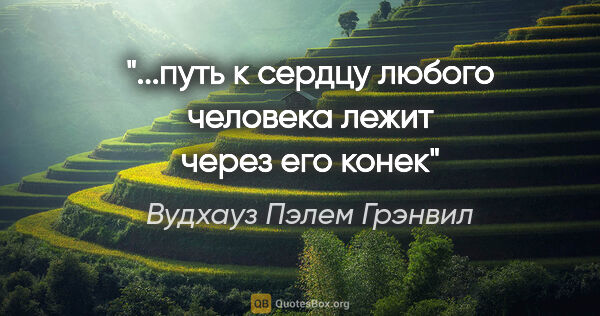 Вудхауз Пэлем Грэнвил цитата: "...путь к сердцу любого человека лежит через его конек"