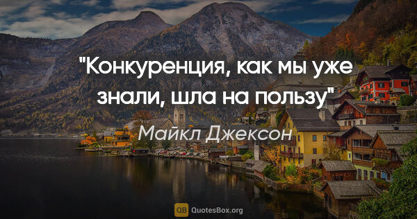 Майкл Джексон цитата: "Конкуренция, как мы уже знали, шла на пользу"