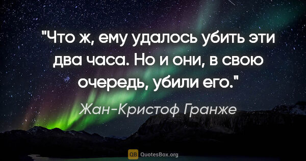 Жан-Кристоф Гранже цитата: "Что ж, ему удалось убить эти два часа. Но и они, в свою..."