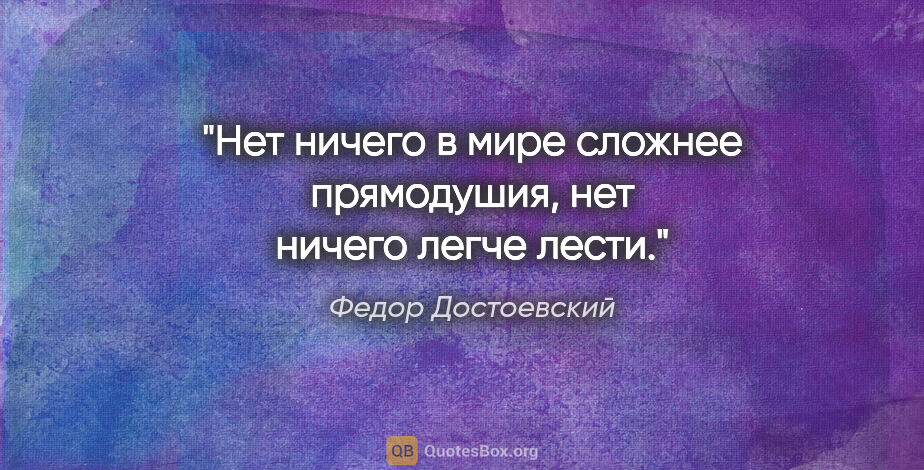 Федор Достоевский цитата: "Нет ничего в мире сложнее прямодушия, нет ничего легче лести."