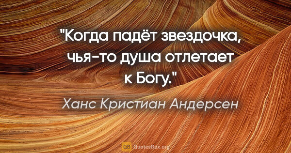 Ханс Кристиан Андерсен цитата: ""Когда падёт звездочка, чья-то душа отлетает к Богу"."