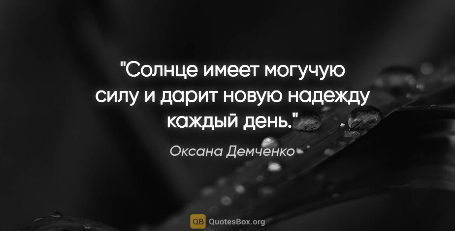 Оксана Демченко цитата: "Солнце имеет могучую силу и дарит новую надежду каждый день."