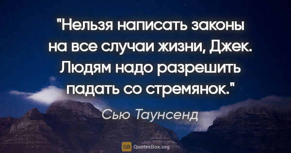 Сью Таунсенд цитата: "Нельзя написать законы на все случаи жизни, Джек. Людям надо..."