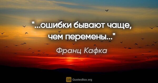 Франц Кафка цитата: "...ошибки бывают чаще, чем перемены..."