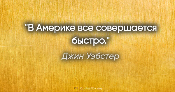 Джин Уэбстер цитата: "В Америке все совершается быстро."