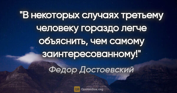 Федор Достоевский цитата: "В некоторых случаях третьему человеку гораздо легче объяснить,..."