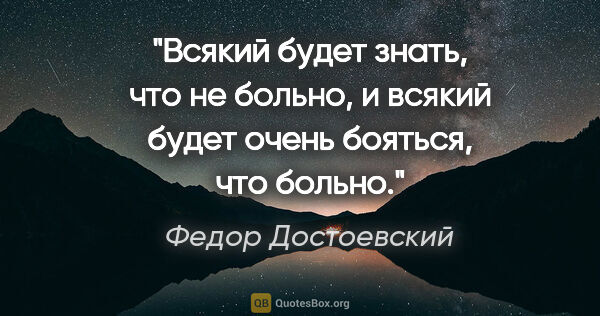 Федор Достоевский цитата: "Всякий будет знать, что не больно, и всякий будет очень..."