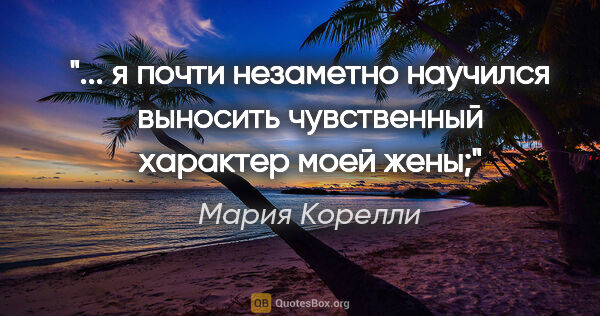 Мария Корелли цитата: " я почти незаметно научился выносить чувственный характер моей..."