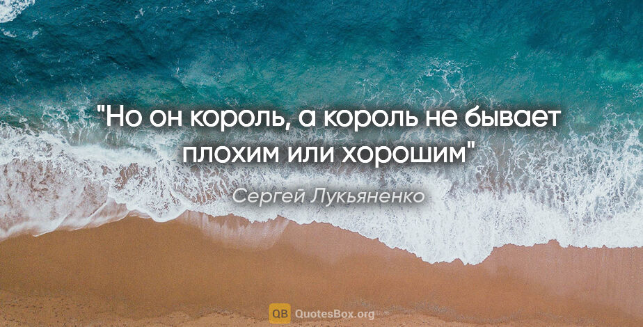 Сергей Лукьяненко цитата: "Но он король, а король не бывает плохим или хорошим"