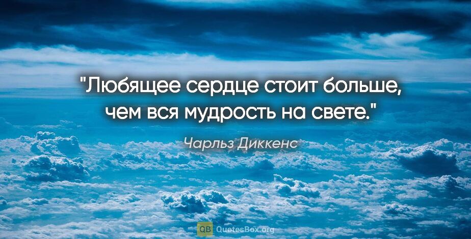 Чарльз Диккенс цитата: "Любящее сердце стоит больше, чем вся мудрость на свете."