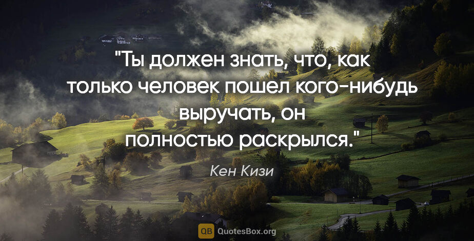Кен Кизи цитата: "Ты должен знать, что, как только человек пошел кого-нибудь..."