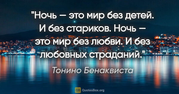 Тонино Бенаквиста цитата: "Ночь — это мир без детей. И без стариков. Ночь — это мир без..."