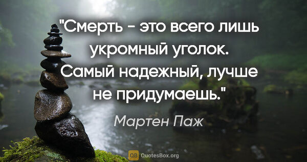 Мартен Паж цитата: "Смерть - это всего лишь укромный уголок. Самый надежный, лучше..."